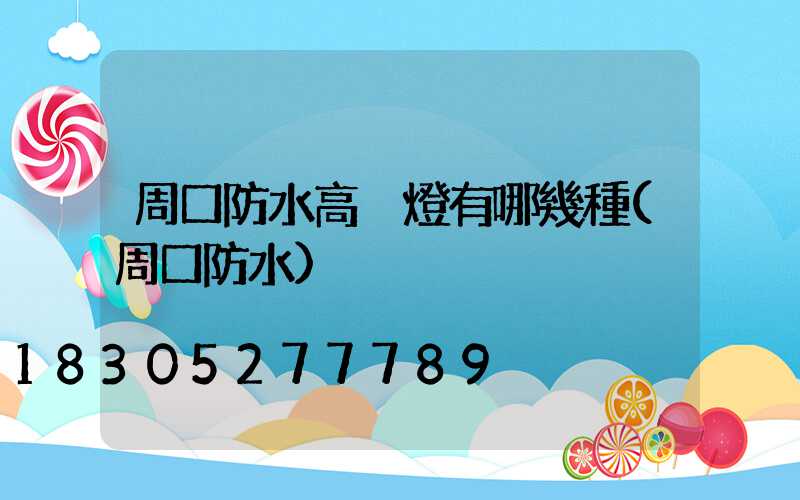 周口防水高桿燈有哪幾種(周口防水)