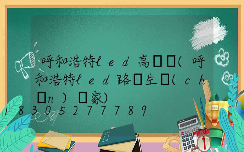 呼和浩特led高桿燈(呼和浩特led路燈生產(chǎn)廠家)