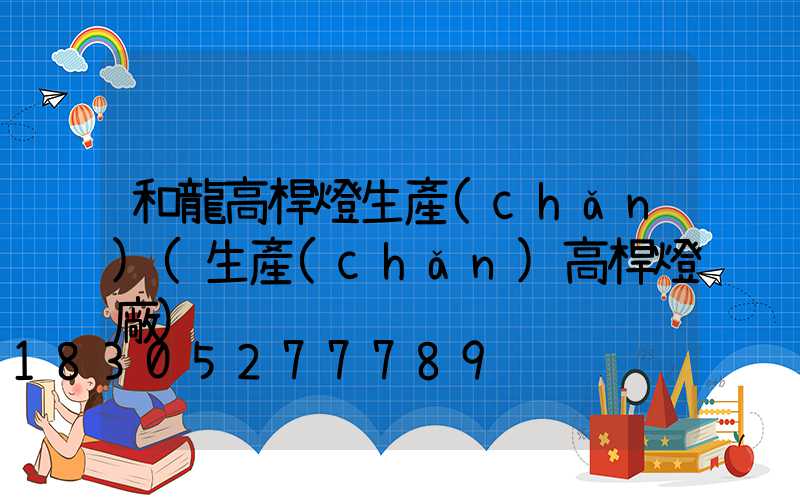 和龍高桿燈生產(chǎn)(生產(chǎn)高桿燈廠)
