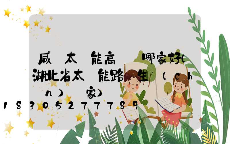 咸寧太陽能高桿燈哪家好(湖北省太陽能路燈生產(chǎn)廠家)
