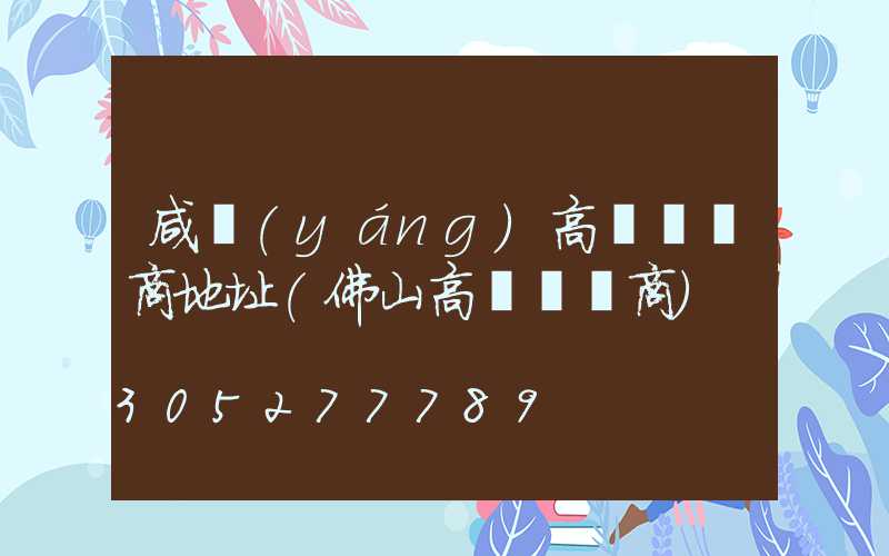 咸陽(yáng)高桿燈廠商地址(佛山高桿燈廠商)