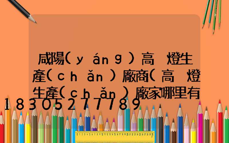 咸陽(yáng)高桿燈生產(chǎn)廠商(高桿燈生產(chǎn)廠家哪里有)