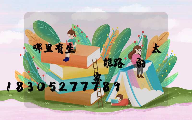 哪里有生產(chǎn)太陽(yáng)能路燈的廠(chǎng)家