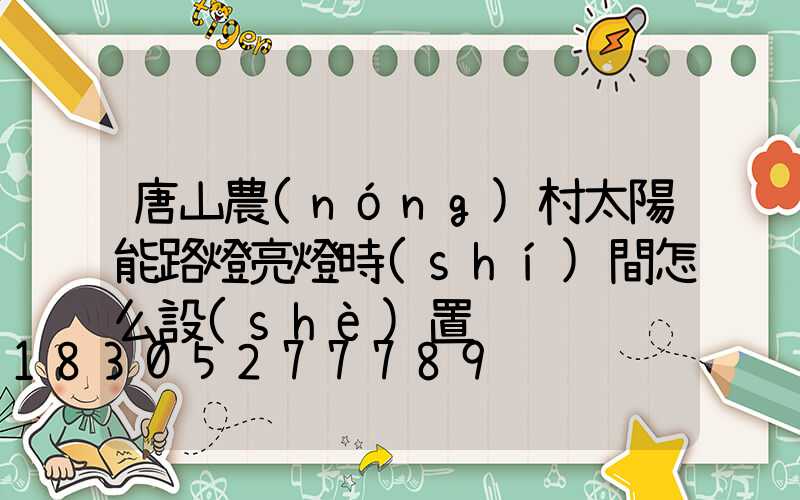 唐山農(nóng)村太陽能路燈亮燈時(shí)間怎么設(shè)置