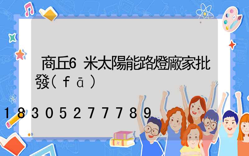 商丘6米太陽能路燈廠家批發(fā)