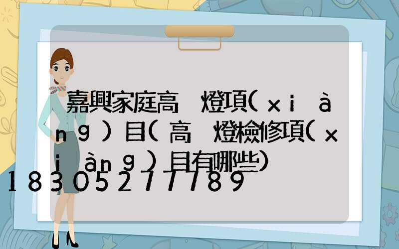 嘉興家庭高桿燈項(xiàng)目(高桿燈檢修項(xiàng)目有哪些)