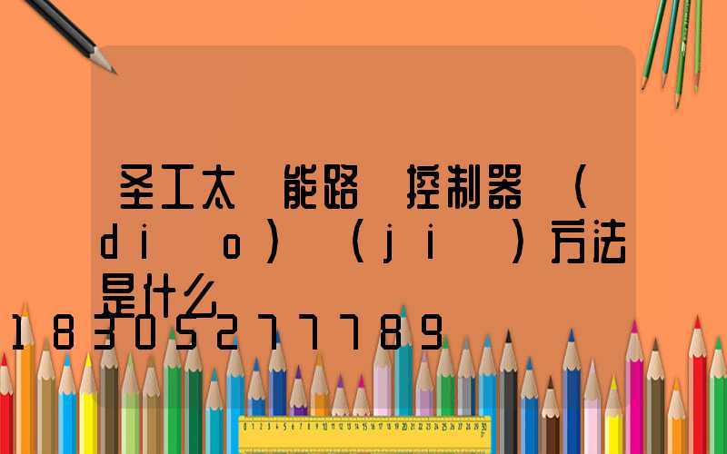 圣工太陽能路燈控制器調(diào)節(jié)方法是什么