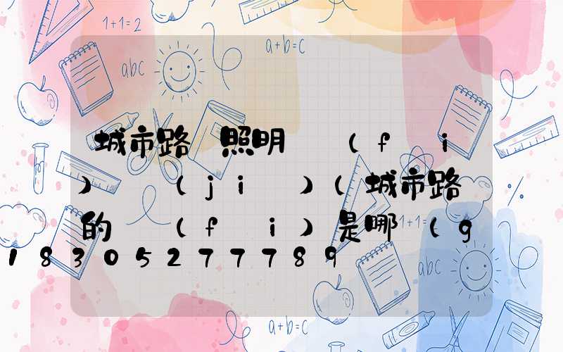 城市路燈照明電費(fèi)單價(jià)(城市路燈的電費(fèi)是哪個(gè)部門(mén)給的)