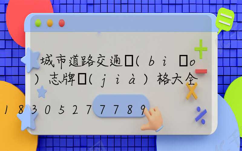 城市道路交通標(biāo)志牌價(jià)格大全