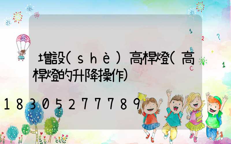 增設(shè)高桿燈(高桿燈的升降操作)