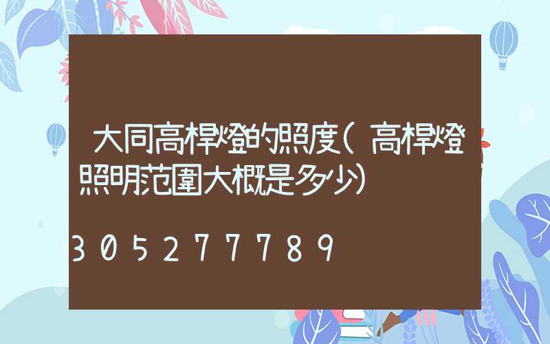 大同高桿燈的照度(高桿燈照明范圍大概是多少)