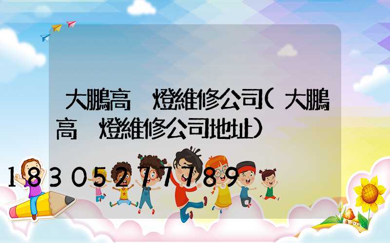 大鵬高桿燈維修公司(大鵬高桿燈維修公司地址)