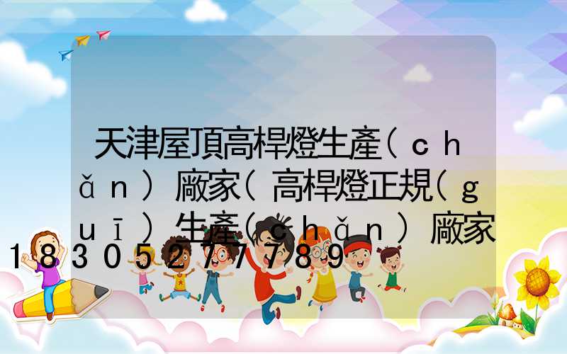 天津屋頂高桿燈生產(chǎn)廠家(高桿燈正規(guī)生產(chǎn)廠家有哪些)