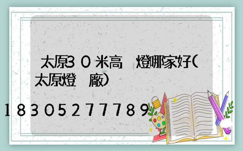 太原30米高桿燈哪家好(太原燈桿廠)