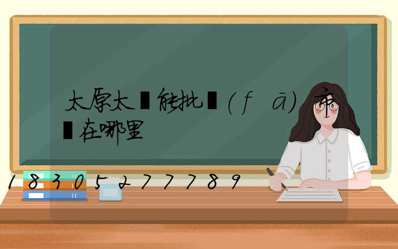 太原太陽能批發(fā)市場在哪里