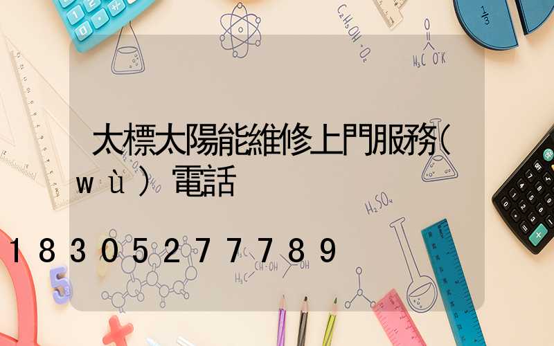 太標太陽能維修上門服務(wù)電話