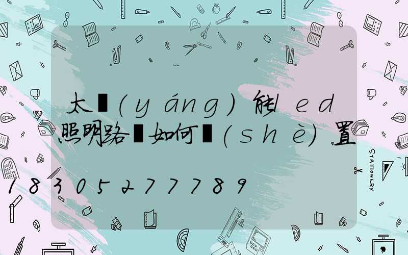 太陽(yáng)能led照明路燈如何設(shè)置