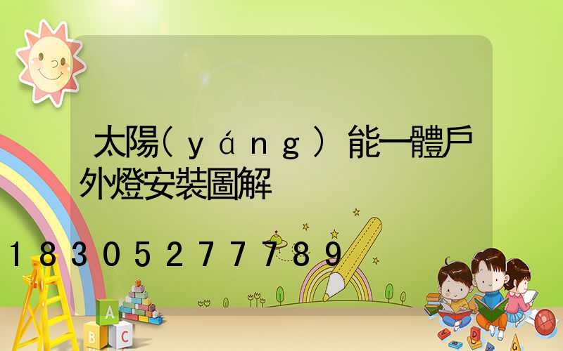 太陽(yáng)能一體戶外燈安裝圖解