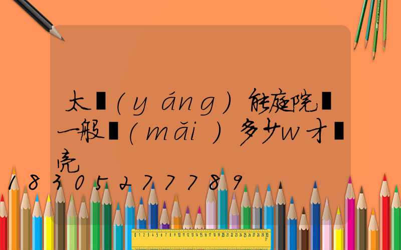 太陽(yáng)能庭院燈一般買(mǎi)多少w才夠亮