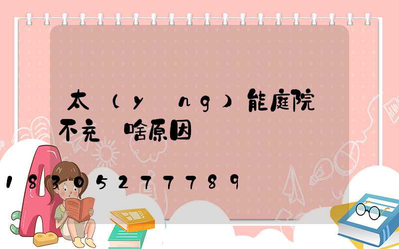 太陽(yáng)能庭院燈不充電啥原因