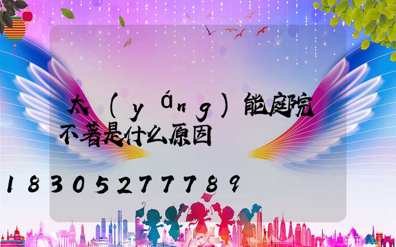 太陽(yáng)能庭院燈不著是什么原因