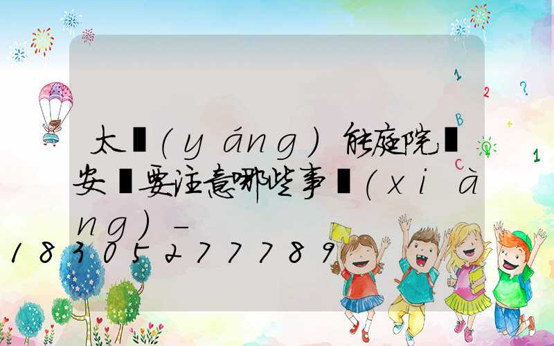 太陽(yáng)能庭院燈安裝要注意哪些事項(xiàng)-