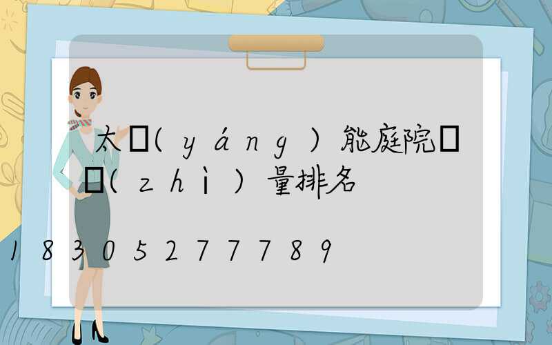 太陽(yáng)能庭院燈質(zhì)量排名
