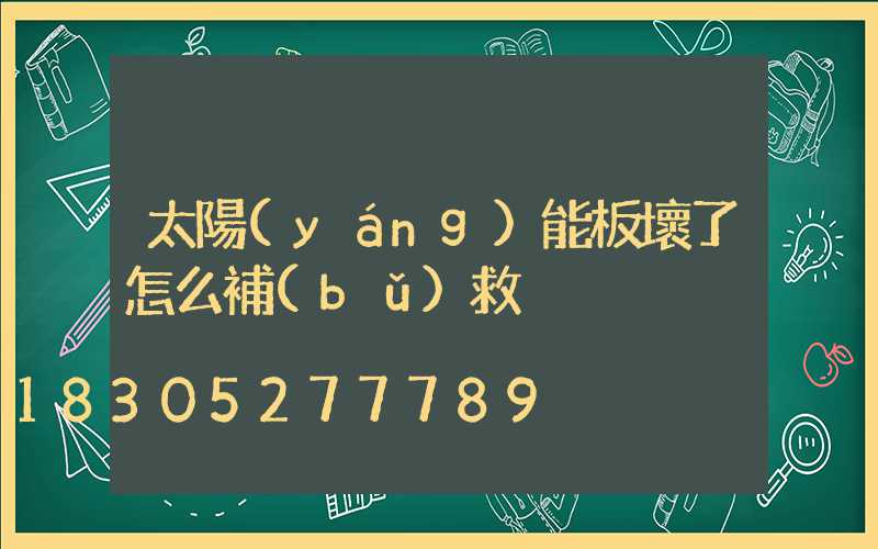 太陽(yáng)能板壞了怎么補(bǔ)救