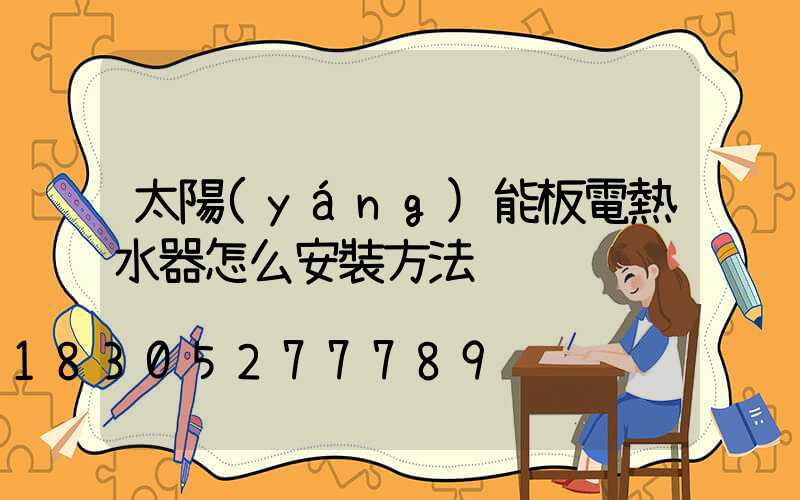 太陽(yáng)能板電熱水器怎么安裝方法