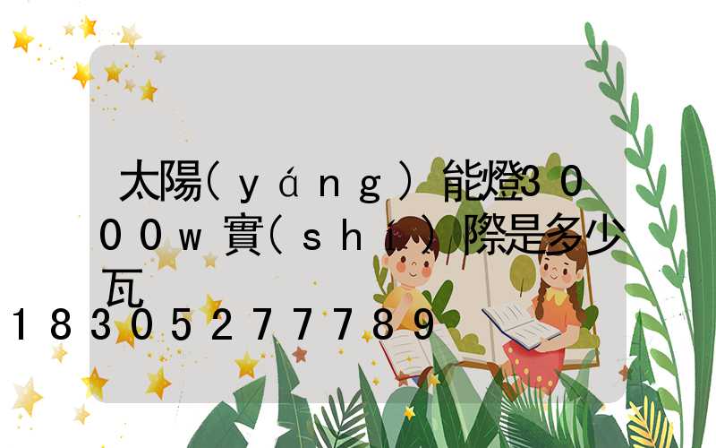 太陽(yáng)能燈3000w實(shí)際是多少瓦