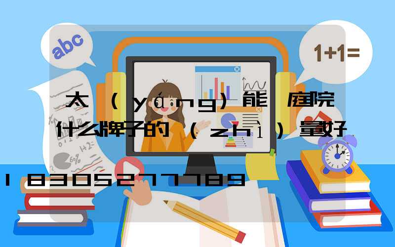 太陽(yáng)能燈庭院什么牌子的質(zhì)量好