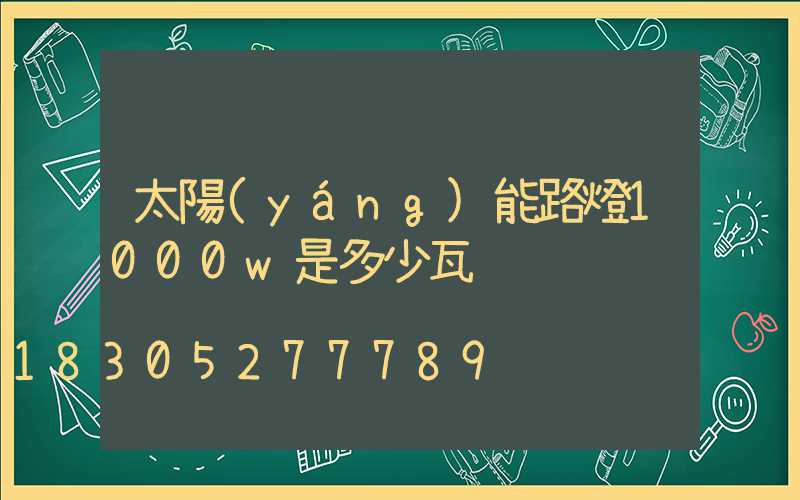太陽(yáng)能路燈1000w是多少瓦