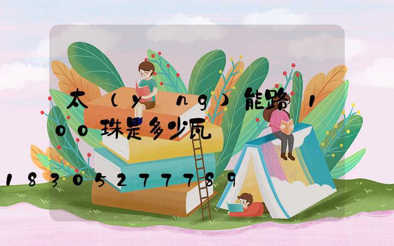 太陽(yáng)能路燈100珠是多少瓦