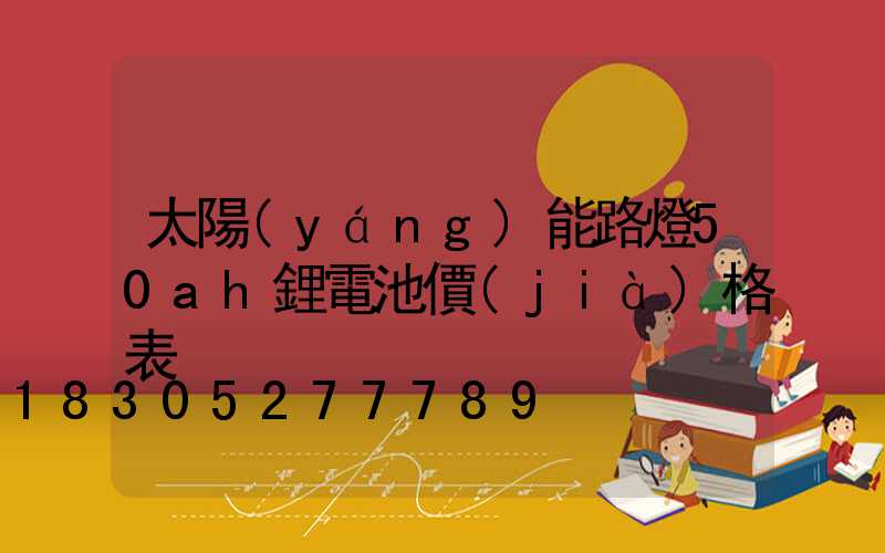 太陽(yáng)能路燈50ah鋰電池價(jià)格表