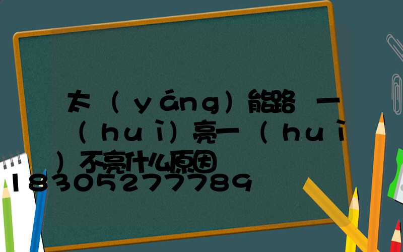 太陽(yáng)能路燈一會(huì)亮一會(huì)不亮什么原因