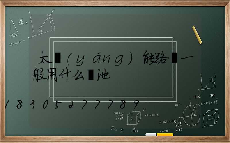 太陽(yáng)能路燈一般用什么電池