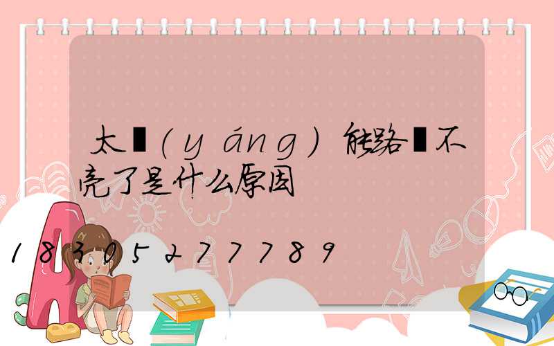 太陽(yáng)能路燈不亮了是什么原因