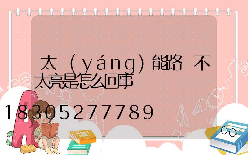 太陽(yáng)能路燈不太亮是怎么回事