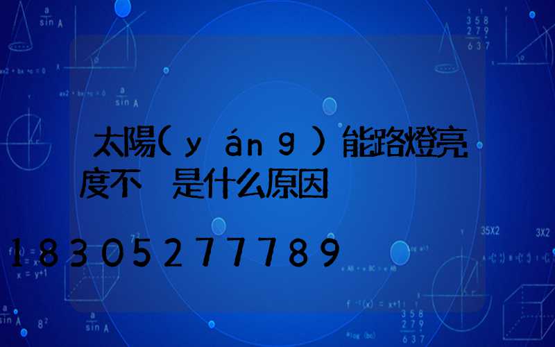 太陽(yáng)能路燈亮度不夠是什么原因