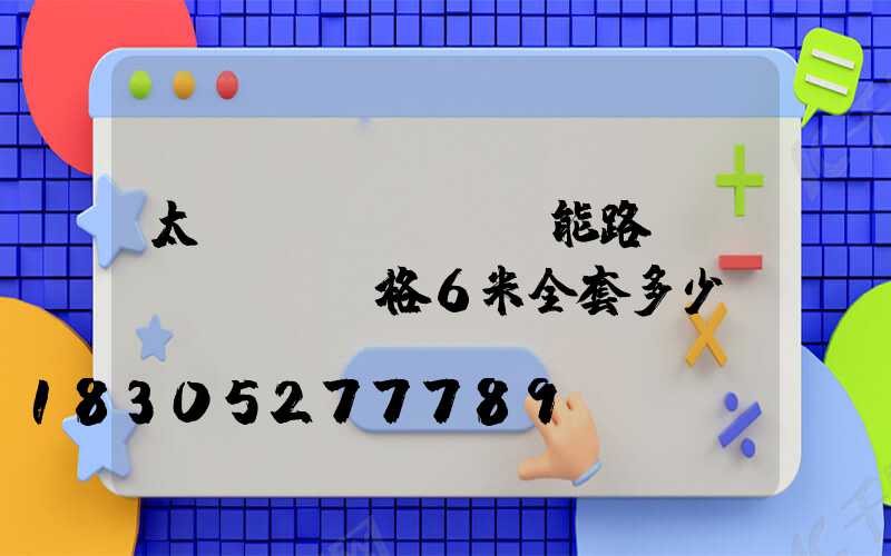 太陽(yáng)能路燈價(jià)格6米全套多少錢