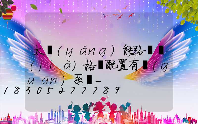 太陽(yáng)能路燈價(jià)格與配置有關(guān)系嗎-