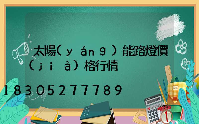 太陽(yáng)能路燈價(jià)格行情