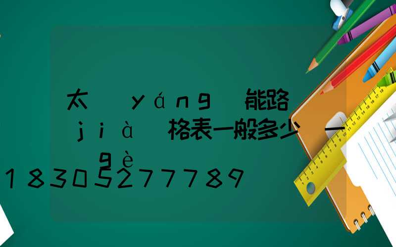 太陽(yáng)能路燈價(jià)格表一般多少錢一個(gè)
