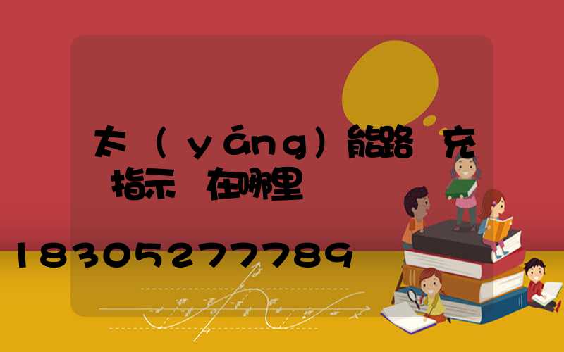 太陽(yáng)能路燈充電指示燈在哪里