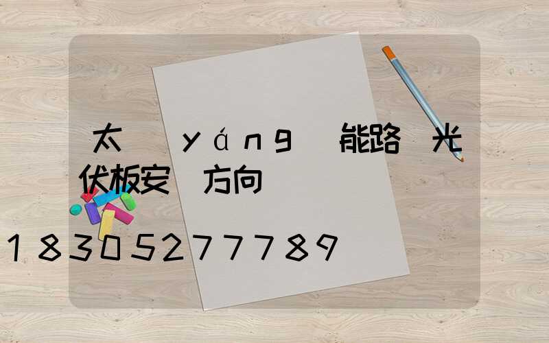 太陽(yáng)能路燈光伏板安裝方向