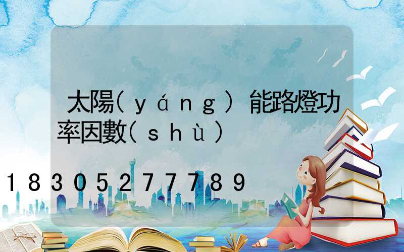 太陽(yáng)能路燈功率因數(shù)