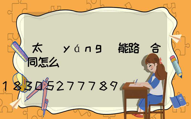 太陽(yáng)能路燈合同怎么簽