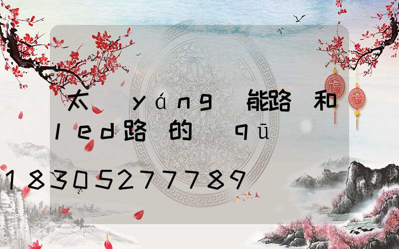 太陽(yáng)能路燈和led路燈的區(qū)別