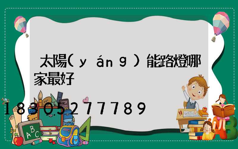 太陽(yáng)能路燈哪家最好