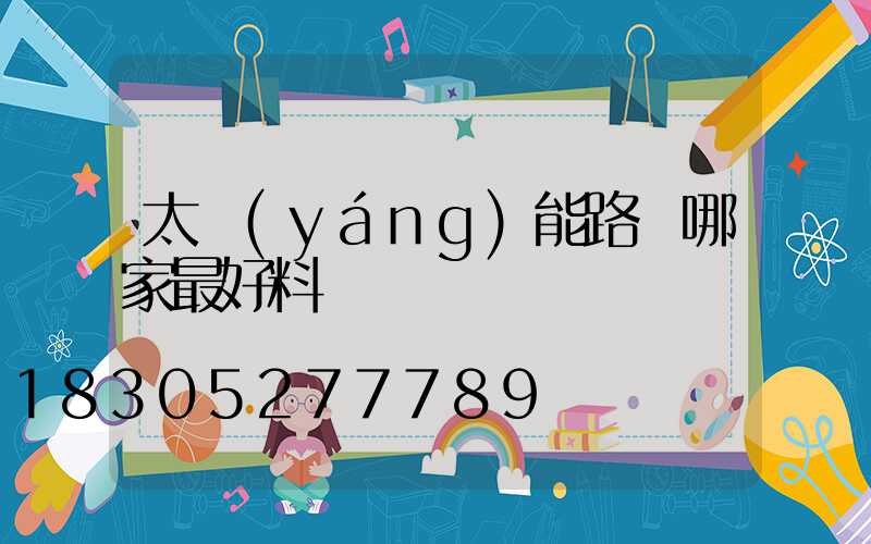 太陽(yáng)能路燈哪家最好料